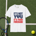 It's Not You, It's Your Forehand T-Shirt