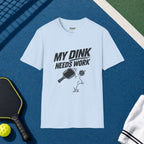 My Dink Needs Work T-Shirt