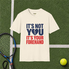 It's Not You, It's Your Forehand T-Shirt