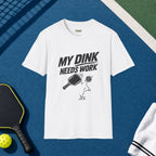 My Dink Needs Work T-Shirt