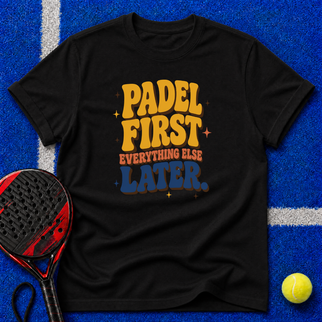 Padel First Everything Else Later T-Shirt