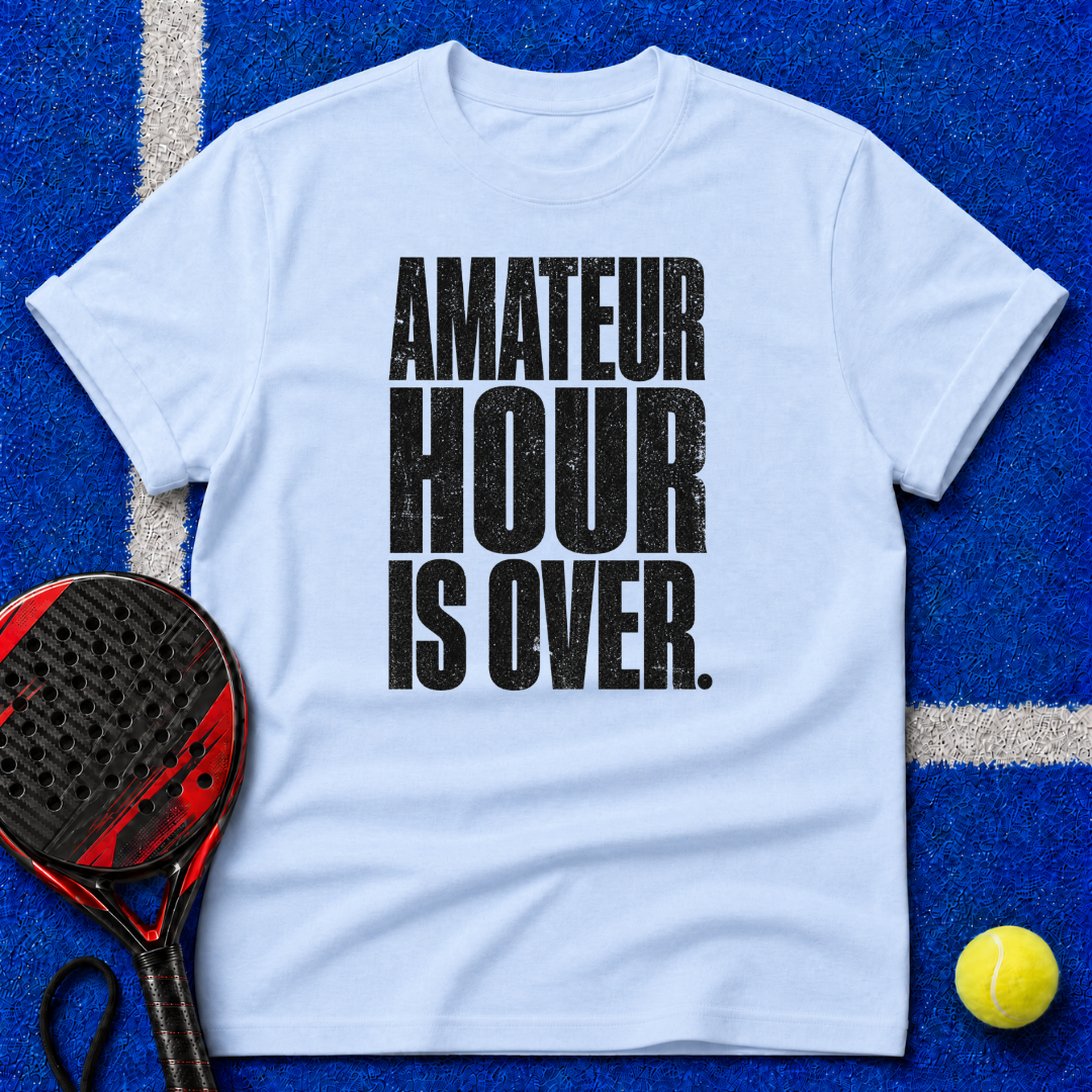 Amateur Hour Is Over T-Shirt