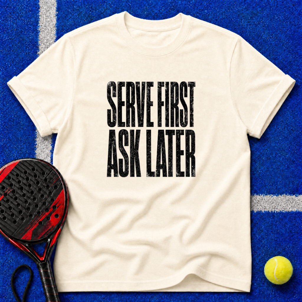 Serve First Ask Later T-Shirt