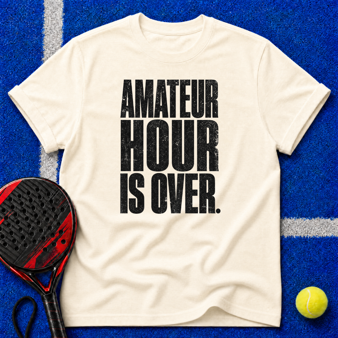 Amateur Hour Is Over T-Shirt