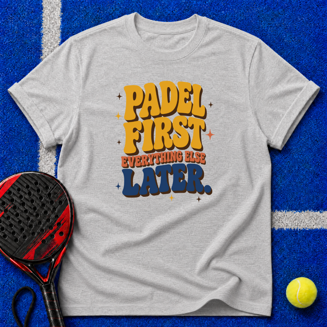 Padel First Everything Else Later T-Shirt
