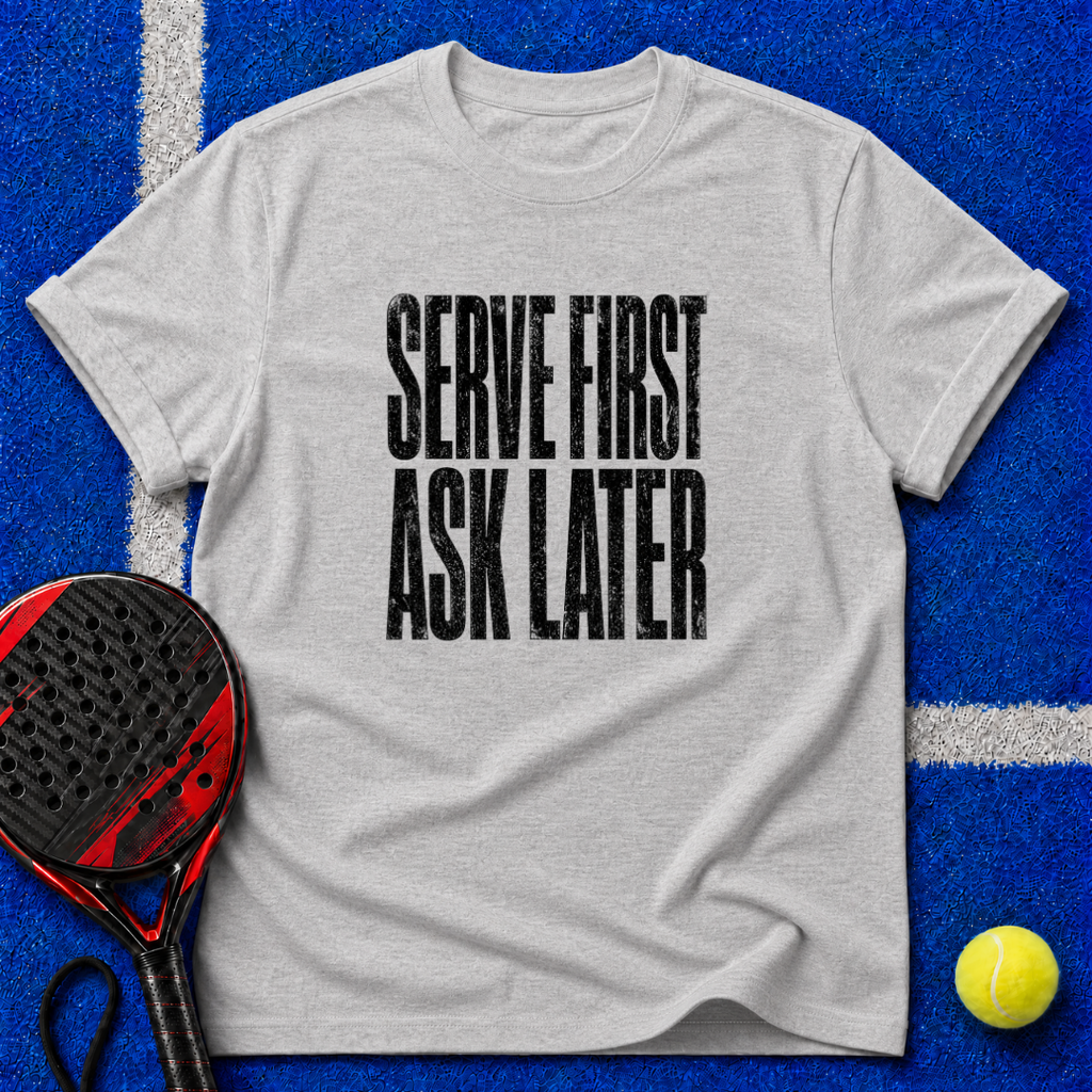 Serve First Ask Later T-Shirt