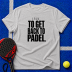 I Run to Get Back to Padel T-Shirt