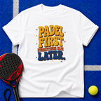 Padel First Everything Else Later T-Shirt