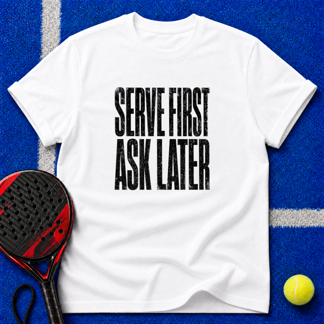 Serve First Ask Later T-Shirt